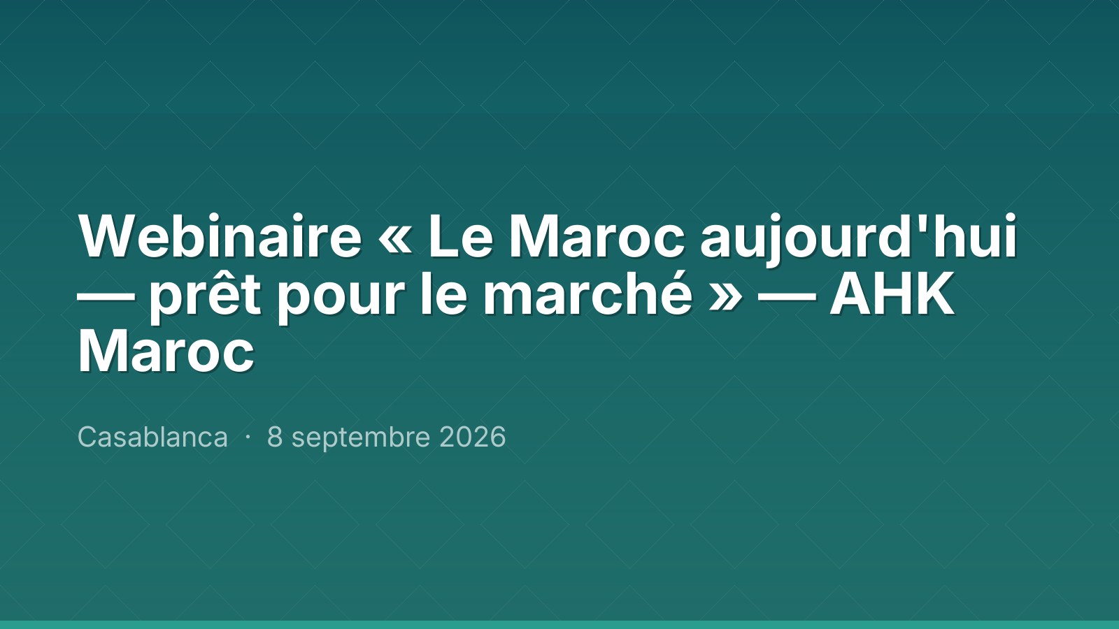 Webinaire « Le Maroc aujourd'hui — prêt pour le marché » — AHK Maroc
