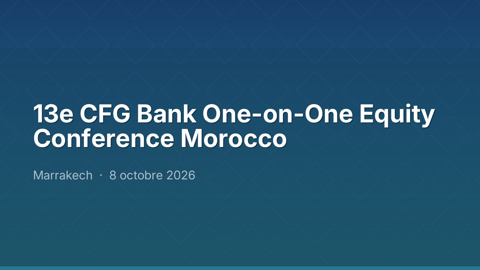 13e CFG Bank One-on-One Equity Conference Morocco