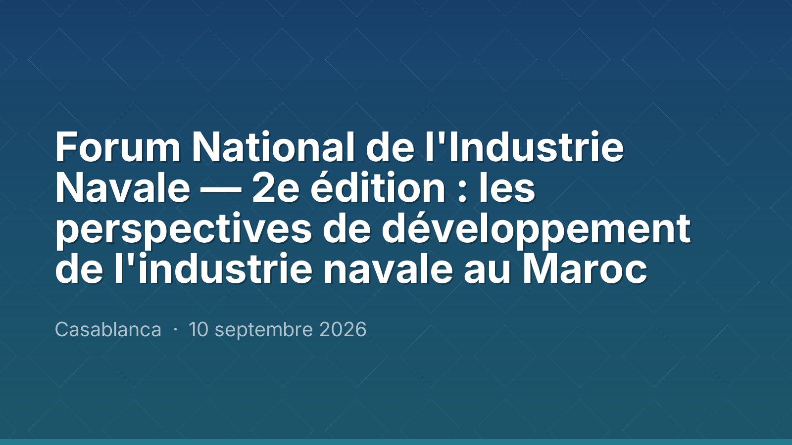 Forum National de l'Industrie Navale — 2e édition : les perspectives de développement de l'industrie navale au Maroc