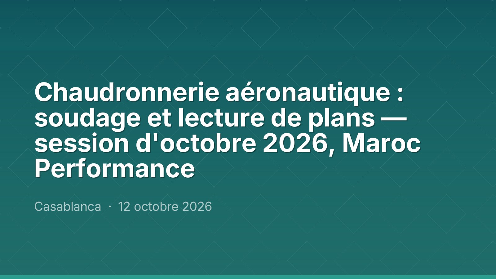 Chaudronnerie aéronautique : soudage et lecture de plans — session d'octobre 2026, Maroc Performance