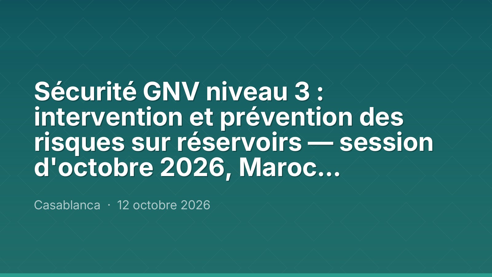 Sécurité GNV niveau 3 : intervention et prévention des risques sur réservoirs — session d'octobre 2026, Maroc Performance