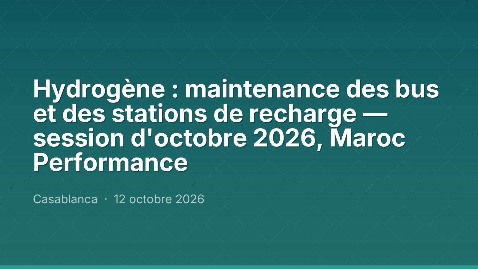Hydrogène : maintenance des bus et des stations de recharge — session d'octobre 2026, Maroc Performance