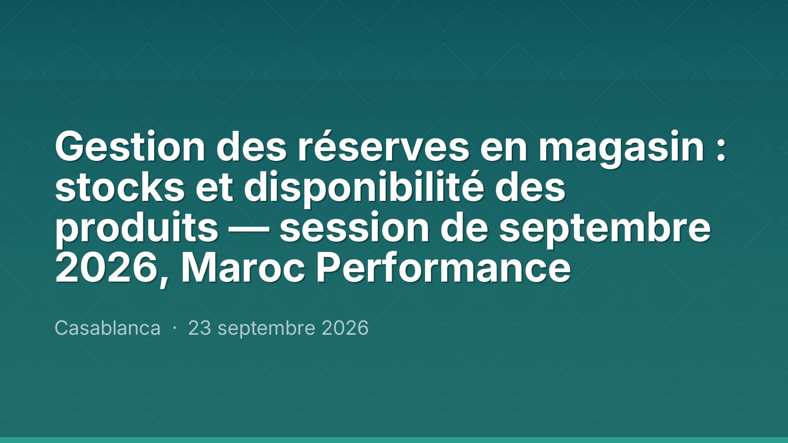 Gestion des réserves en magasin : stocks et disponibilité des produits — session de septembre 2026, Maroc Performance