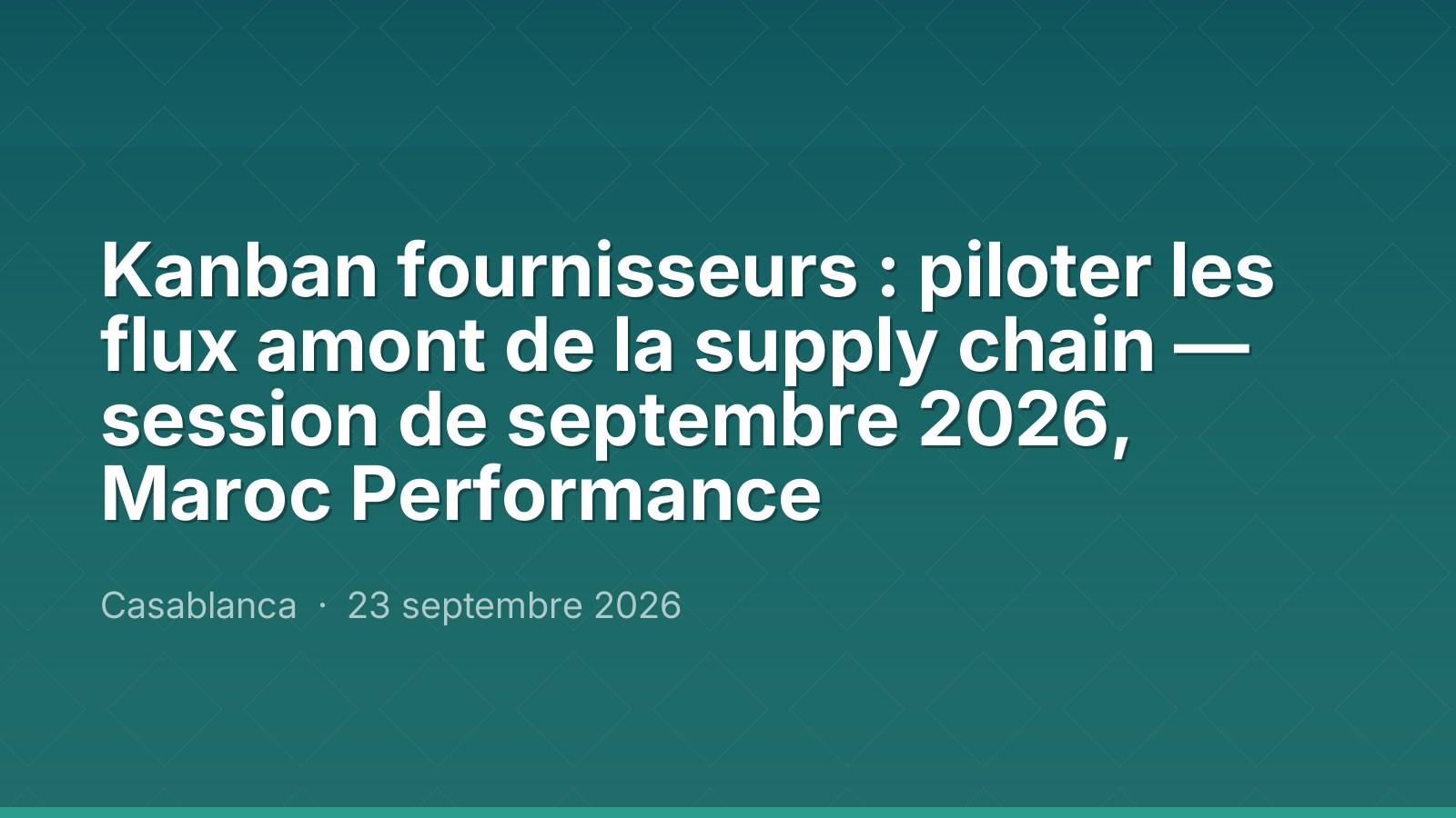 Kanban fournisseurs : piloter les flux amont de la supply chain — session de septembre 2026, Maroc Performance