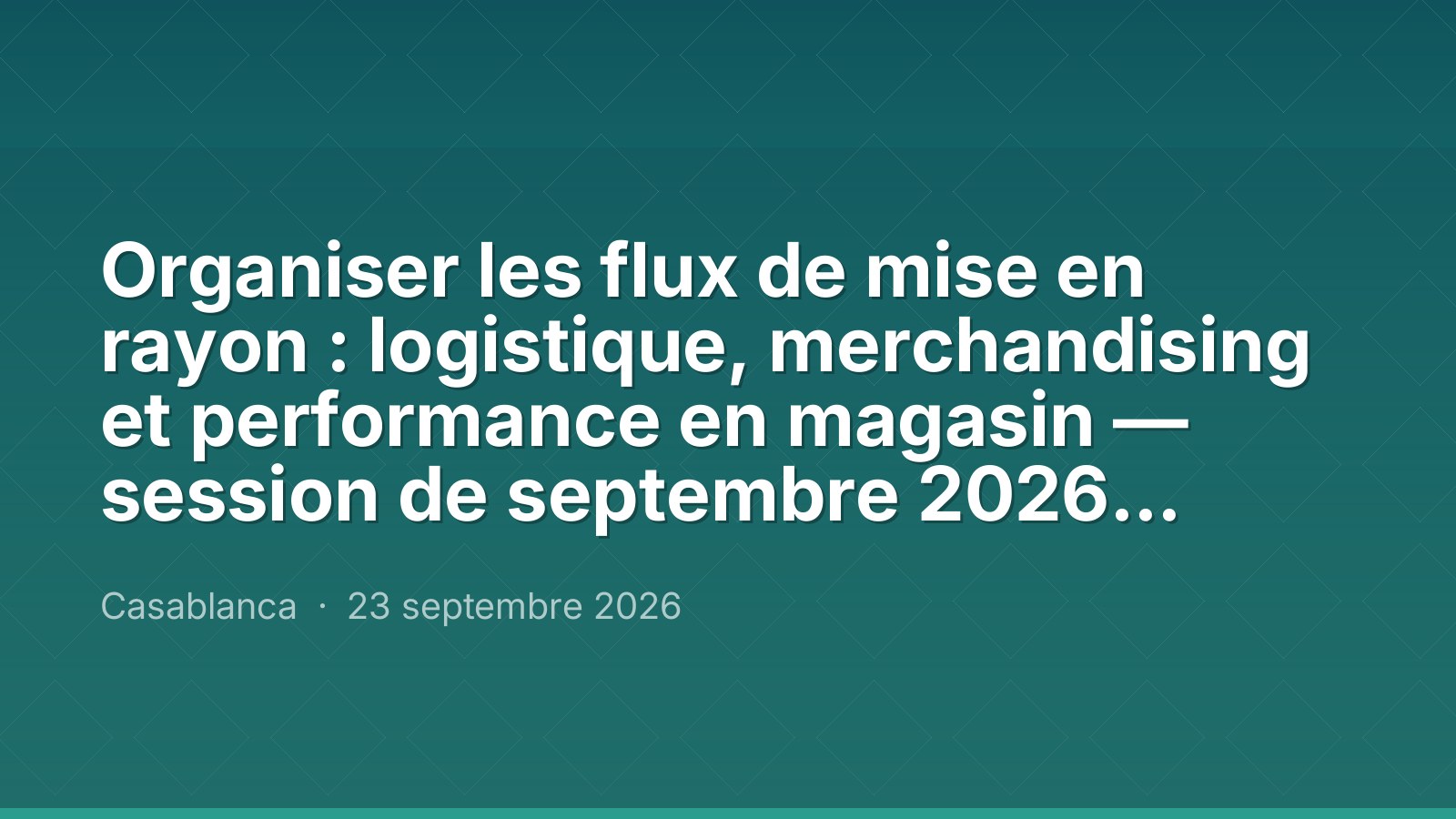 Organiser les flux de mise en rayon : logistique, merchandising et performance en magasin — session de septembre 2026, Maroc Performance