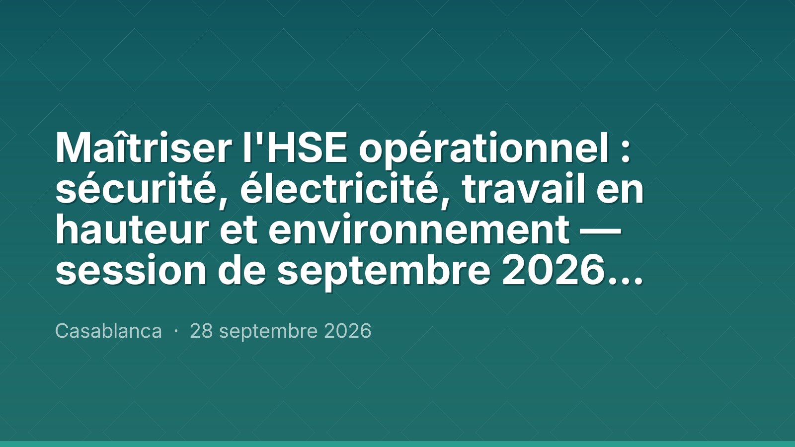 Maîtriser l'HSE opérationnel : sécurité, électricité, travail en hauteur et environnement — session de septembre 2026, Maroc Performance