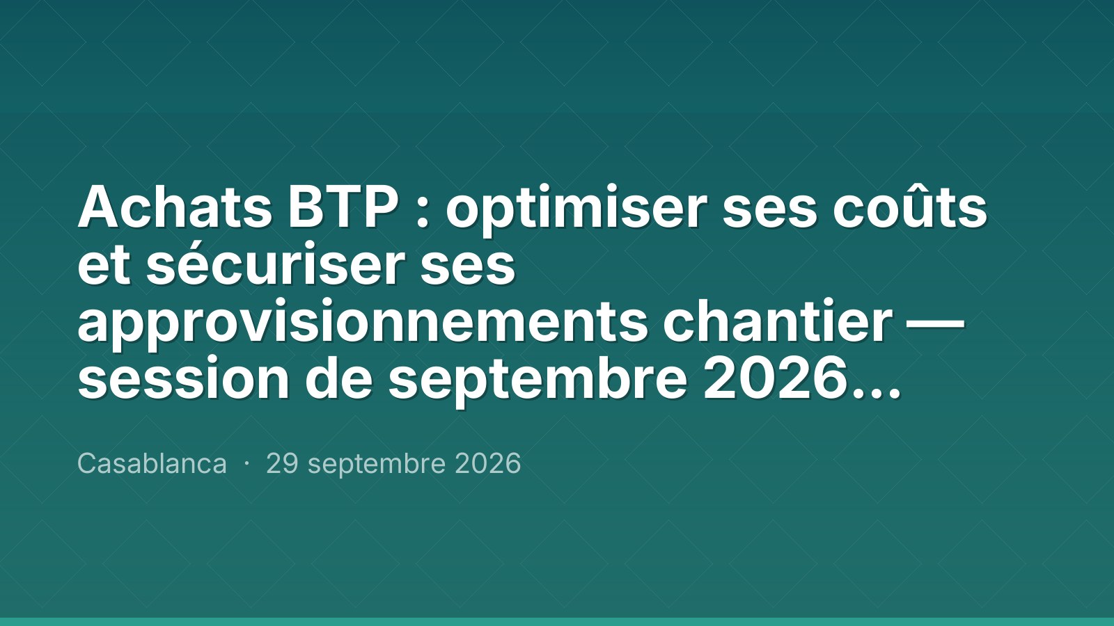 Achats BTP : optimiser ses coûts et sécuriser ses approvisionnements chantier — session de septembre 2026, Maroc Performance