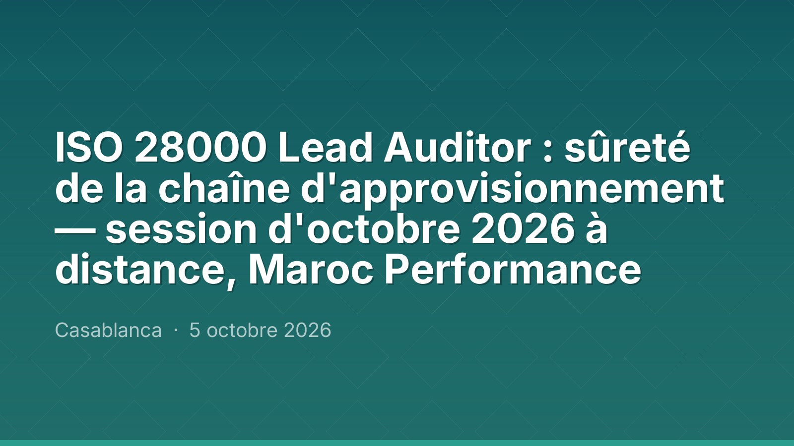 ISO 28000 Lead Auditor : sûreté de la chaîne d'approvisionnement — session d'octobre 2026 à distance, Maroc Performance