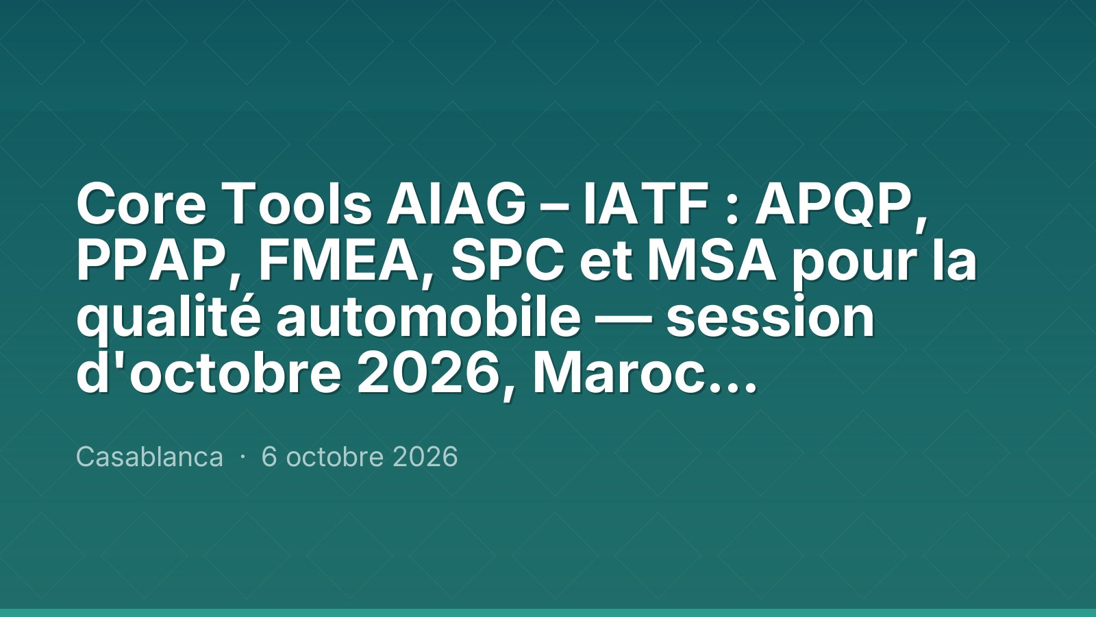 Core Tools AIAG – IATF : APQP, PPAP, FMEA, SPC et MSA pour la qualité automobile — session d'octobre 2026, Maroc Performance