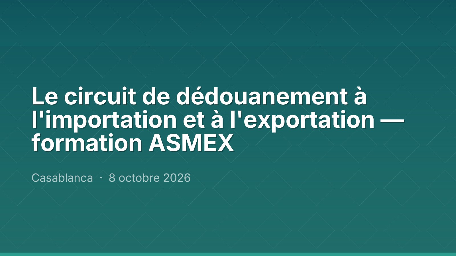 Le circuit de dédouanement à l'importation et à l'exportation — formation ASMEX